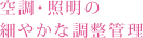 空調・照明の細やかな調整管理